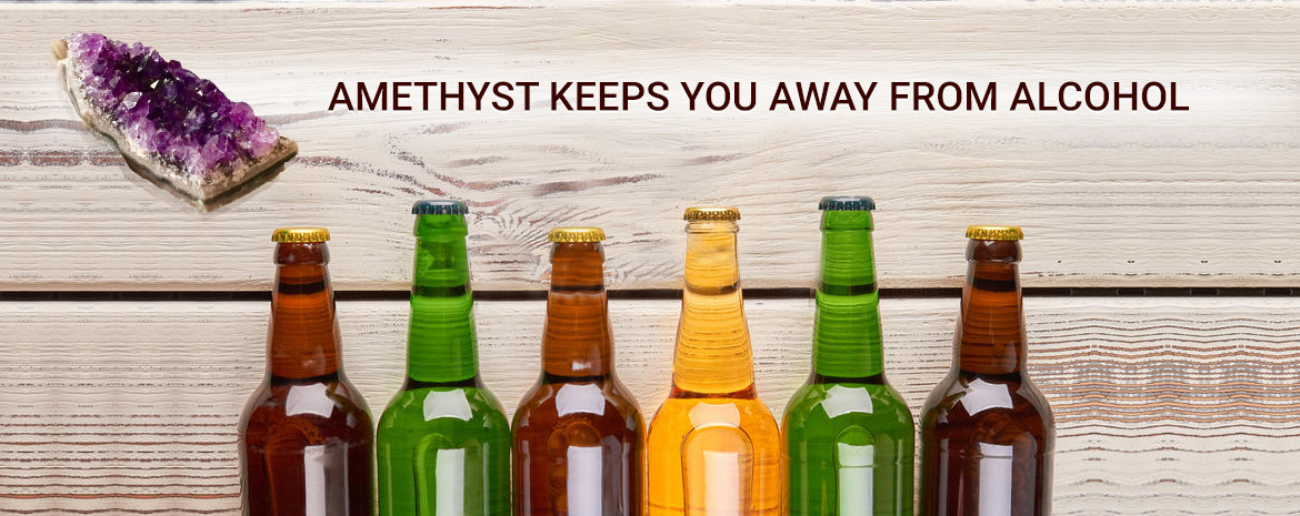 Amethyst keeps you away from alcohol