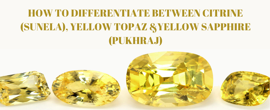 How to differentiate between Citrine (Sunela), Yellow Topaz & Yellow Sapphire (Pukhraj)