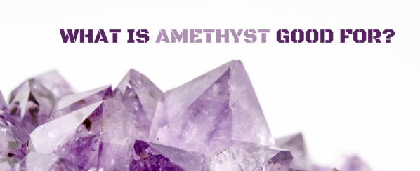 What Is Amethyst Good For